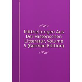 

Книга Mittheilungen Aus Der Historischen Litteratur, Volume 5