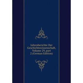 

Книга Jahresberichte Der Geschichtswissenschaft, Volume 29, part 2 (German Edition)