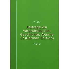 

Книга Beiträge Zur Vaterländischen Geschichte, Volume 12 (German Edition)