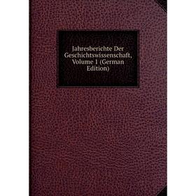 

Книга Jahresberichte Der Geschichtswissenschaft, Volume 1 (German Edition)