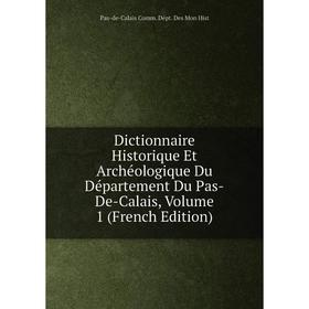 

Книга Dictionnaire Historique Et Archéologique Du Département Du Pas-De-Calais, Volume 1 (French Edition). Pas-de-Calais Comm. Dépt. Des Mon Hist
