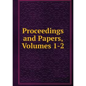 

Книга Proceedings and Papers, Volumes 1-2