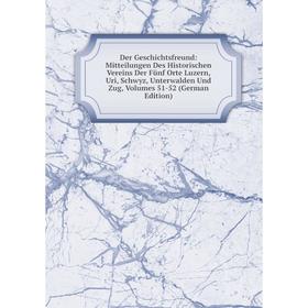 

Книга Der Geschichtsfreund: Mitteilungen Des Historischen Vereins Der Fünf Orte Luzern, Uri, Schwyz, Unterwalden Und Zug, Volumes 51-52 (German Editio