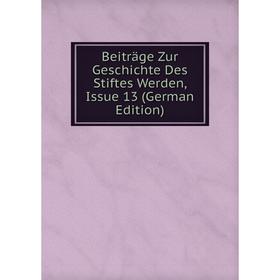 

Книга Beiträge Zur Geschichte Des Stiftes Werden, Issue 13 (German Edition)