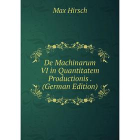 

Книга De Machinarum VI in Quantitatem Productionis. (German Edition). Max Hirsch
