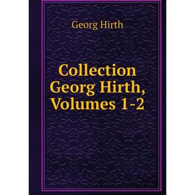 

Книга Collection Georg Hirth, Volumes 1-2. Georg Hirth