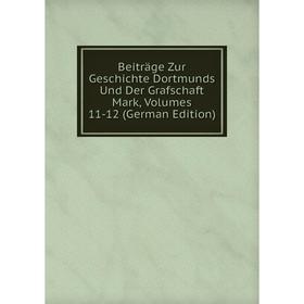 

Книга Beiträge Zur Geschichte Dortmunds Und Der Grafschaft Mark, Volumes 11-12 (German Edition)