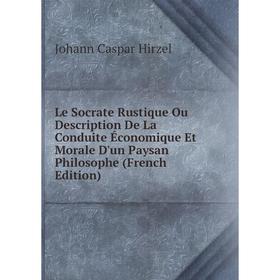 

Книга Le Socrate Rustique Ou Description De La Conduite Économique Et Morale D'un Paysan Philosophe