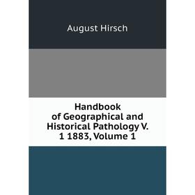

Книга Handbook of Geographical and Historical Pathology V. 1 1883, Volume 1. August Hirsch