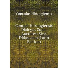 

Книга Conradi Hirsaugiensis Dialogus Super Auctores: Sive, Didascalon (Latin Edition). Conradus Hirsaugiensis