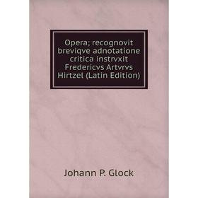 

Книга Opera; recognovit breviqve adnotatione critica instrvxit Fredericvs Artvrvs Hirtzel