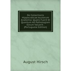 

Книга De Collectionis Hippocraticae Auctorum Anatomia: Qualis Fuerit Et Quantum Ad Pathologiam Eorum Valuerit. (Portuguese Edition). August Hirsch