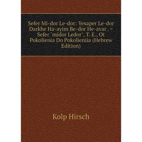 

Книга Sefer Mi-dor Le-dor: Yesaper Le-dor Darkhe Ha-ayim Be-dor He-avar. = Sefer midor Ledor, T. E., Ot Pokolienia Do Pokolieniia (Hebrew Edition)
