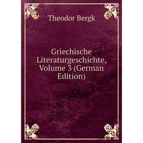 

Книга Griechische Literaturgeschichte, Volume 3 (German Edition). Theodor Bergk