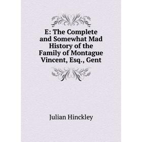 

Книга E: The Complete and Somewhat Mad History of the Family of Montague Vincent, Esq., Gent. Julian Hinckley