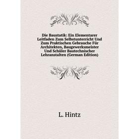 

Книга Die Baustatik: Ein Elementarer Leitfaden Zum Selbstunterricht Und Zum Praktischen Gebrauche Für Architekten, Baugewerksmeister Und Schüler Baute