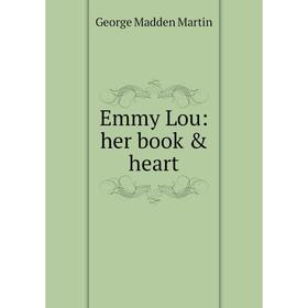 

Книга Emmy Lou: her book & heart. George Madden Martin