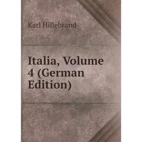 

Книга Italia, Volume 4 (German Edition). Karl Hillebrand