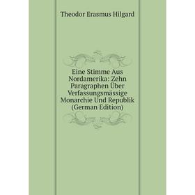

Книга Eine Stimme Aus Nordamerika: Zehn Paragraphen Über Verfassungsmässige Monarchie Und Republik (German Edition). Theodor Erasmus Hilgard