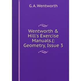 

Книга Wentworth & Hill's Exercise Manuals.(: Geometry, Issue 3. G. A. Wentworth