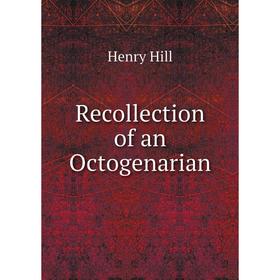 

Книга Recollection of an Octogenarian. Henry Hill