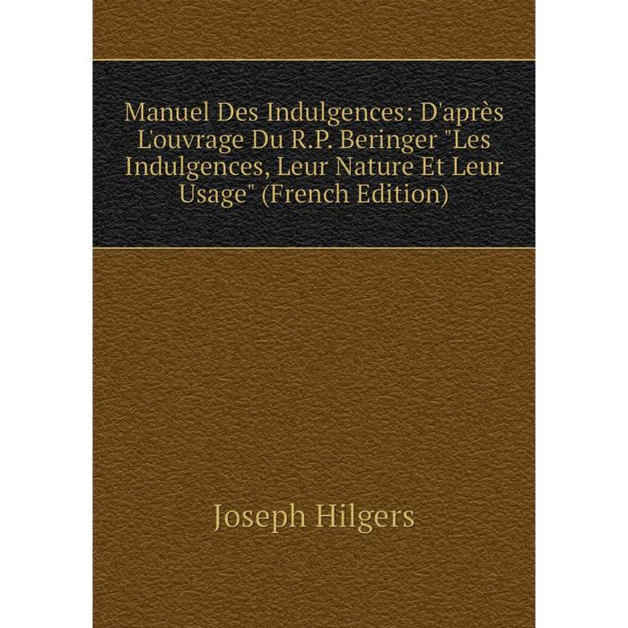 фото Книга manuel des indulgences: d'après l'ouvrage du rp beringer les indulgences, leur nature et leur usage nobel press