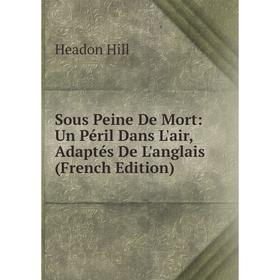 

Книга Sous Peine De Mort: Un Péril Dans L'air, Adaptés De L'anglais (French Edition). Headon Hill