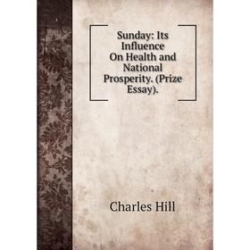 

Книга Sunday: Its Influence On Health and National Prosperity. (Prize Essay).. Charles Hill