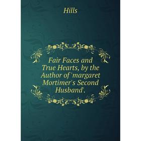

Книга Fair Faces and True Hearts, by the Author of 'margaret Mortimer's Second Husband'.. Hills
