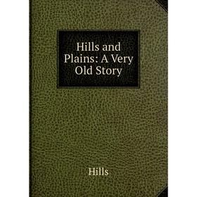 

Книга Hills and Plains: A Very Old Story. Hills
