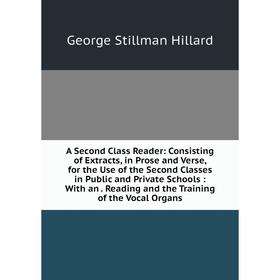 

Книга A Second Class Reader: Consisting of Extracts, in Prose and Verse, for the Use of the Second Classes in Public and Private Schools: With an. Rea