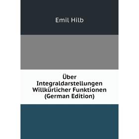 

Книга Über Integraldarstellungen Willkürlicher Funktionen (German Edition). Emil Hilb