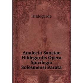 

Книга Analecta Sanctae Hildegardis Opera Spicilegio Solesmensi Parata. Hildegarde