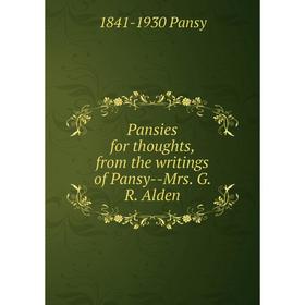 

Книга Pansies for thoughts, from the writings of Pansy — Mrs G R Alden