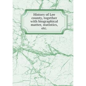 

Книга History of Lee county, together with biographical matter, statistics, etc.