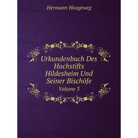 

Книга Urkundenbuch Des Hochstifts Hildesheim Und Seiner Bischöfe Volume 3. Hermann Hoogeweg