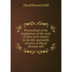 

Книга Proceedings of the Legislature of the state of New York relative to the life and public services of David Bennett Hill. David Bennett Hill