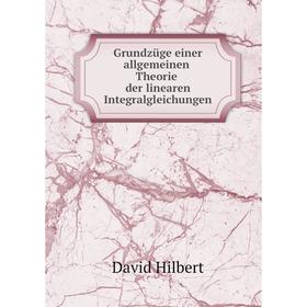 

Книга Grundzüge einer allgemeinen Theorie der linearen Integralgleichungen. David Hilbert
