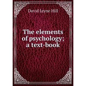 

Книга The elements of psychology; a text-book. David Jayne Hill