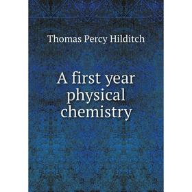 

Книга A first year physical chemistry. Thomas Percy Hilditch