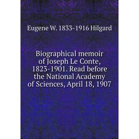 

Книга Biographical memoir of Joseph Le Conte, 1823-1901. Read before the National Academy of Sciences, April 18, 1907. Eugene W. 1833-1916 Hilgard