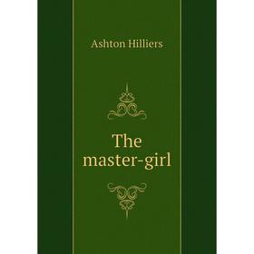 

Книга The master-girl. Ashton Hilliers