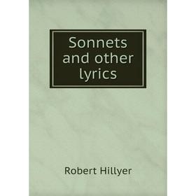 

Книга Sonnets and other lyrics. Robert Hillyer