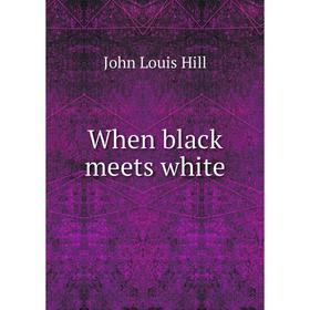 

Книга When black meets white. John Louis Hill