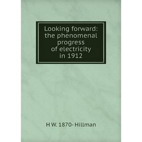 

Книга Looking forward: the phenomenal progress of electricity in 1912