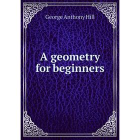 

Книга A geometry for beginners. George Anthony Hill