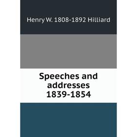 

Книга Speeches and addresses 1839-1854. Henry W. 1808-1892 Hilliard