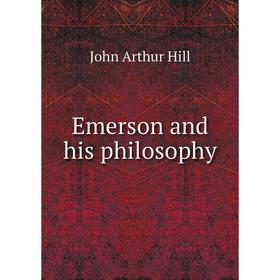

Книга Emerson and his philosophy. John Arthur Hill