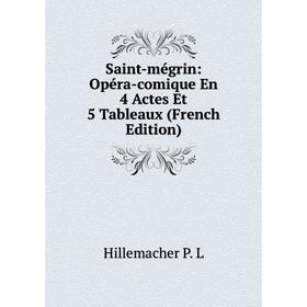 

Книга Saint-mégrin: Opéra-comique En 4 Actes Et 5 Tableaux (French Edition). Hillemacher P. L