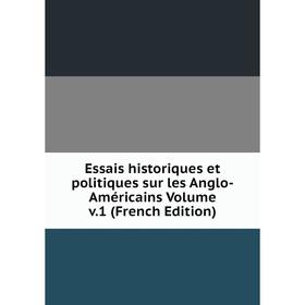 

Книга Essais historiques et politiques sur les Anglo-Américains Volume v.1 (French Edition)